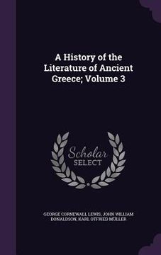 portada A History of the Literature of Ancient Greece; Volume 3 (en Inglés)