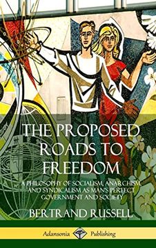 portada The Proposed Roads to Freedom: A Philosophy of Socialism, Anarchism, and Syndicalism as Man's Perfect Government and Society (Hardcover) (en Inglés)