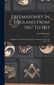 portada Freemasonry In England From 1567 To 1813: Including An Analysis Of Anderson's Constitutions Of 1723 And 1738