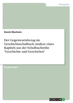 portada Der Gegenwartsbezug im Geschichtsschulbuch. Analyse eines Kapitels aus der Schulbuchreihe Geschichte und Geschehen (in German)