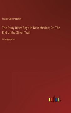 portada The Pony Rider Boys in New Mexico; Or, The End of the Silver Trail: in large print (en Inglés)