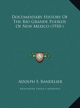 portada documentary history of the rio grande pueblos of new mexico documentary history of the rio grande pueblos of new mexico (1910-) (1910-)