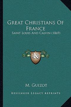 portada great christians of france: saint louis and calvin (1869) (in English)