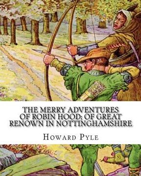 portada The merry adventures of Robin Hood; of great renown in Nottinghamshire: A NOVEL by Howard Pyle(March 5, 1853 - November 9, 1911) was an American illus (en Inglés)
