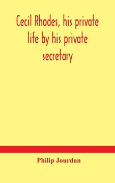portada Cecil Rhodes, his private life by his private secretary (en Inglés)