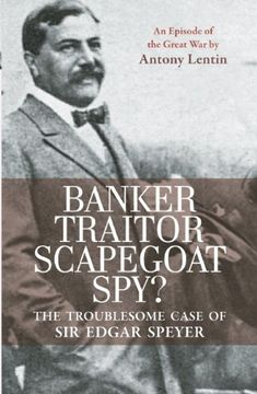 portada Banker, Traitor, Scapegoat, Spy?: The Troublesome Case of Sir Edgar Speyer: An Episode of the Great War (en Inglés)