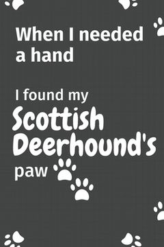 portada When I needed a hand, I found my Scottish Deerhound's paw: For Scottish Deerhound Puppy Fans (in English)