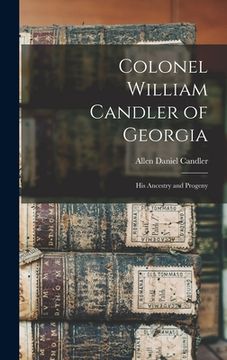 portada Colonel William Candler of Georgia: His Ancestry and Progeny (en Inglés)