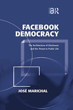 portada Facebook Democracy: The Architecture of Disclosure and the Threat to Public Life