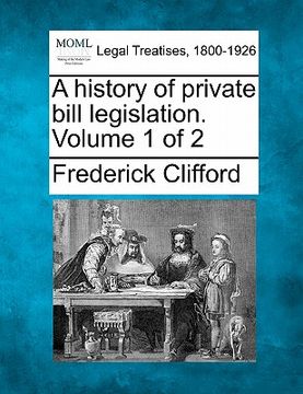 portada a history of private bill legislation. volume 1 of 2 (en Inglés)