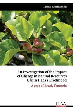 portada An Investigation of the Impact of Change in Natural Resources Use in Hadza Livelihood: A case of Eyasi, Tanzania (en Inglés)