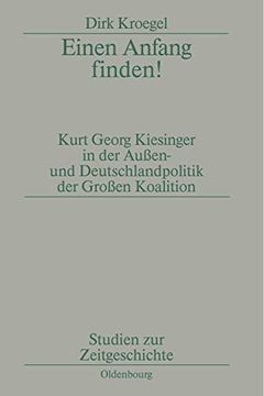 portada Einen Anfang Finden! Kurt Georg Kiesinger in der Aussen- und Deutschlandpolitik der Großen Koalition (in German)