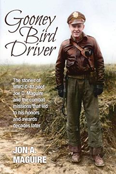 portada Gooney Bird Driver: The Stories of ww2 C-47 Pilot joe d. Maguire and the Combat Missions That led to his Honors and Awards Decades Later (en Inglés)