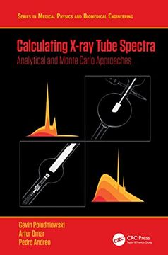 portada Calculating X-Ray Tube Spectra: Analytical and Monte Carlo Approaches (Series in Medical Physics and Biomedical Engineering) (en Inglés)