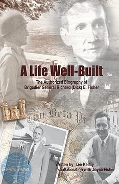a life well built,the authorized biography of brigadier general richard (dick) e. fisher (en Inglés)