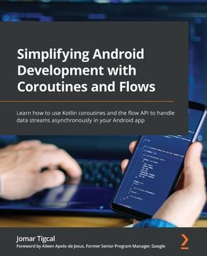 portada Simplifying Android Development with Coroutines and Flows: Learn how to use Kotlin coroutines and the flow API to handle data streams asynchronously i