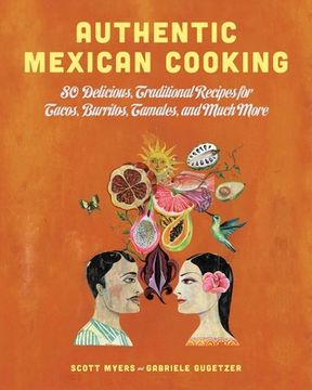 portada Authentic Mexican Cooking: 80 Delicious, Traditional Recipes for Tacos, Burritos, Tamales, and Much More (en Inglés)