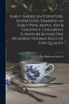 portada Early American Furniture, Interesting Examples in Early Pine, Maple, Ash & Chestnut, Children's Furniture & Over One Hundred Hooked Rugs of Fine Quali (en Inglés)
