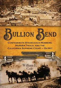 portada Bullion Bend: Confederate Stagecoach Robbers, Murder Trials, and the California Supreme Court - Oh My! (en Inglés)
