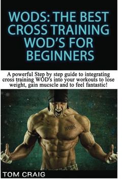 portada Wod'S! The Best Cross Training Wods for Beginners: A Powerful Step by Step Guide to Integrating Cross Training Wod’S Into Your Workout to Lose Weight, Gain Muscle and to Feel Fantastic! (en Inglés)