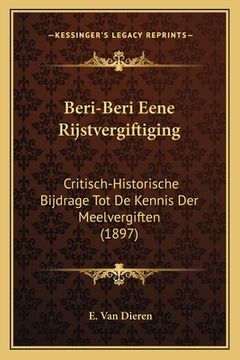 portada Beri-Beri Eene Rijstvergiftiging: Critisch-Historische Bijdrage Tot De Kennis Der Meelvergiften (1897)