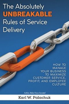 portada The Absolutely Unbreakable Rules of Service Delivery: How to Manage Your Business to Maximize Customer Service, Profit, and Employee Culture (in English)