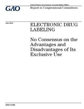 portada Electronic drug labeling: no consensus on the advantages and disadvantages of its exclusive use: report to congressional committees.
