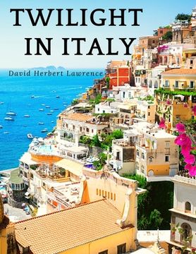portada Twilight in Italy: Discovering Hidden Italy with David Herbert Lawrence: Discovering Hidden Italy