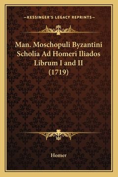 portada Man. Moschopuli Byzantini Scholia Ad Homeri Iliados Librum I and II (1719) (en Latin)