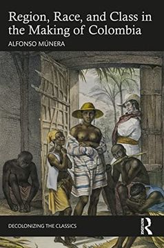 portada Region, Race, and Class in the Making of Colombia (Decolonizing the Classics) (en Inglés)