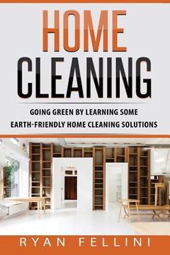 portada Home Cleaning: Going Green by Learning Some Earthfriendly Home Cleaning Solution (en Inglés)