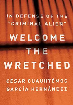 portada Welcome the Wretched: In Defense of the “Criminal Alien” (en Inglés)