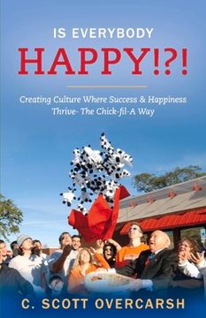 portada Is Everybody Happy!?!: Creating Culture Where Success & Happiness Thrive- The Chick-Fil-A Way Volume 1 (en Inglés)