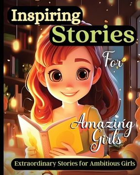 portada Inspiring Stories For Amazing Girls: A Motivational Book about Courage, Confidence and Friendship With Amazing Colorful Illustrations (en Inglés)
