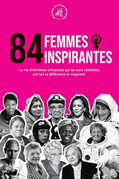 portada 84 Femmes Inspirantes: La vie D'heroines Influentes qui se Sont Rebellees, ont Fait la Difference et Inspirent (Livre Pour Feministes) (Paperback) (in French)