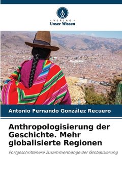 portada Anthropologisierung der Geschichte. Mehr globalisierte Regionen (in German)
