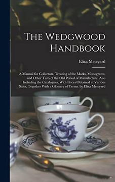 portada The Wedgwood Handbook: A Manual for Collectors. Treating of the Marks, Monograms, and Other Tests of the old Period of Manufacture. Also Including the. With a Glossary of Terms. By Eliza Meteyard (en Inglés)