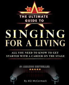 portada The Ultimate Guide To Singing For A Living: All you need to know to get started with a career on the stage (en Inglés)