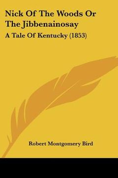 portada nick of the woods or the jibbenainosay: a tale of kentucky (1853) (in English)