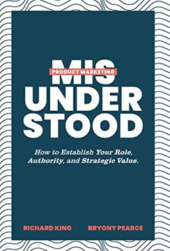 portada Product Marketing Misunderstood: How to Establish Your Role, Authority, and Strategic Value (en Inglés)