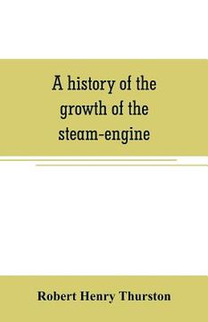 portada A history of the growth of the steam-engine (en Inglés)
