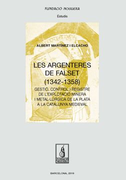 portada Les Argenteres de Falset: Gestio, Control i Registre de l Explotacio Minera i Metal·Lurgica de la Plata a la Catalunya Medieval 