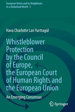 portada Whistleblower Protection by the Council of Europe, the European Court of Human Rights and the European Union: An Emerging Consensus (en Inglés)