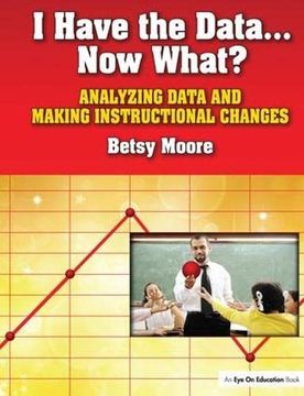 portada I Have the Data... Now What?: Analyzing Data and Making Instructional Changes (en Inglés)