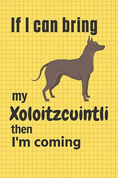 portada If i can Bring my Xoloitzcuintli Then i'm Coming: For Xoloitzcuintli dog Fans (in English)
