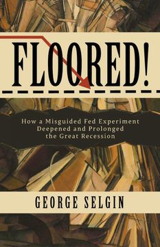 portada Floored! How a Misguided fed Experiment Deepened and Prolonged the Great Recession (in English)