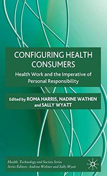 portada Configuring Health Consumers: Health Work and the Imperative of Personal Responsibility (Health, Technology and Society) (en Inglés)