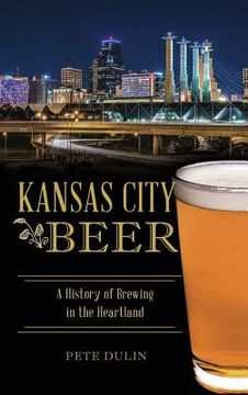 portada Kansas City Beer: A History of Brewing in the Heartland (en Inglés)
