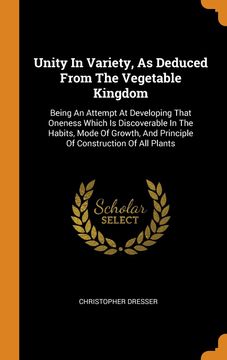 portada Unity in Variety, as Deduced From the Vegetable Kingdom: Being an Attempt at Developing That Oneness Which is Discoverable in the Habits, Mode of Growth, and Principle of Construction of all Plants [Hardcover ] 