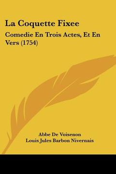 portada la coquette fixee: comedie en trois actes, et en vers (1754) (en Inglés)